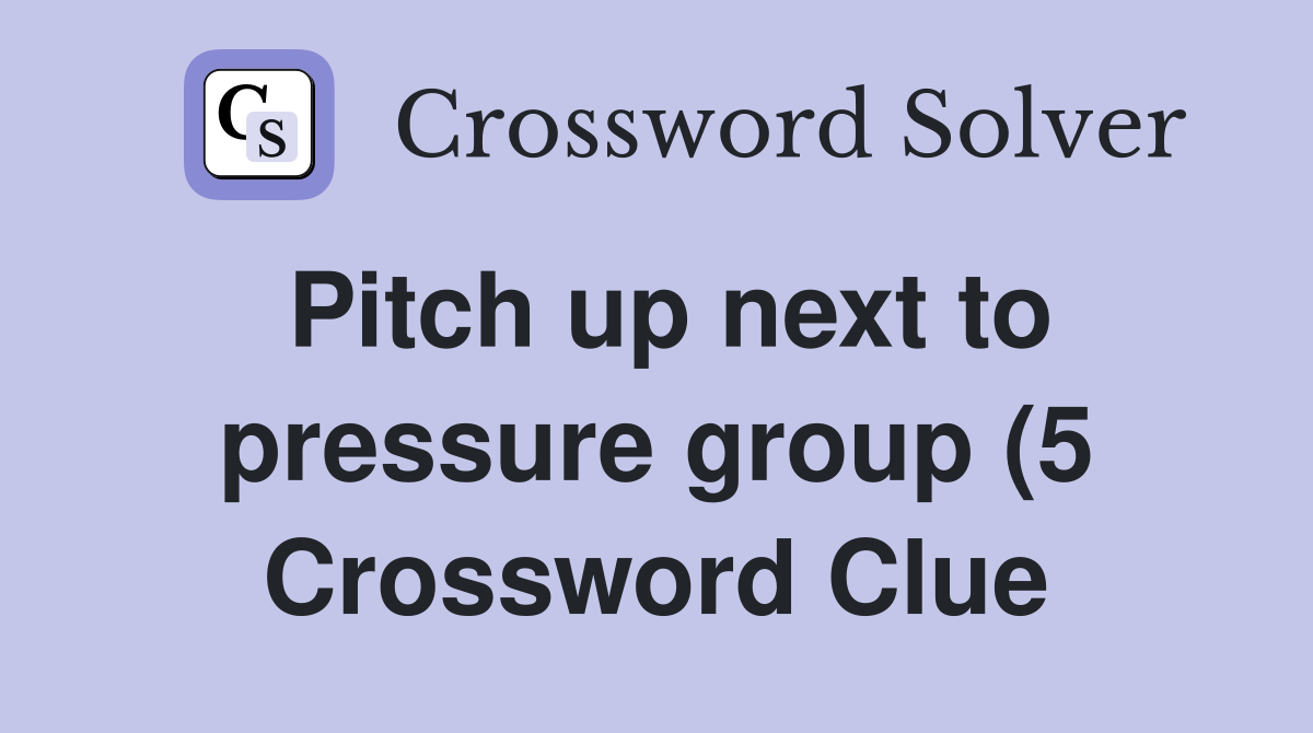 Pitch up next to pressure group (5) Crossword Clue Answers Pitch up next to pressure group (5) Crossword Clue Answers